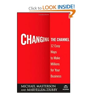 Changing the Channel: 12 Easy Ways to Make Millions for Your Business (Agora Series) by Michael Masterson and MaryEllen Tribby