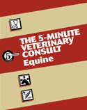 The 5-Minute Veterinary Consult Equine (PDA/Win CE) EMAIL DOWNLOAD ONLY! The 5-Minute Veterinary Consult Equine (PDA/Win CE) EMAIL DOWNLOAD ONLY!