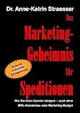 Das Marketing-Geheimnis für Speditionen: Wie Sie in 12 einfachen Schritten Ihren Umsatz steigern - auch ohne BWL-Studium oder Marketing-Budget