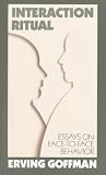 Interaction Ritual - Essays on Face-to-Face Behavior