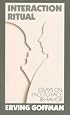 Interaction Ritual - Essays on Face-to-Face Behavior