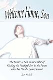 Welcome Home, Son: The Father Is Not in the Habit of Kicking the Prodigal Son in the Pants When He Finally Comes Home!