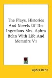 The Plays, Histories and Novels of the Ingenious Mrs. Aphra Behn with Life and Memoirs V1