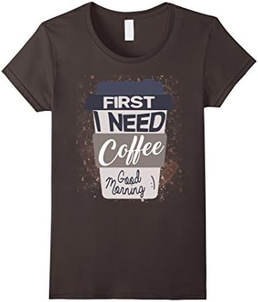 Women's First I Need Coffee Good Morning T-Shirt Funny Novelty Tee Medium Asphalt