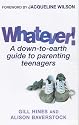 Whatever!: A Down-to-Earth Guide to Parenting Teenagers