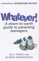 Whatever!: A Down-to-Earth Guide to Parenting Teenagers