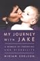 My Journey With Jake : A Memoir of Parenting and Disability