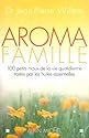 Aroma famille : 100 petits maux de la vie quotidienne trait&eacute;s par les huiles essentielles