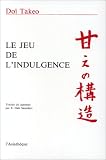 Le jeu de l\'indulgence : Etude de psychologie fondée sur le concept japonais d\'amae