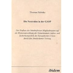 Die Neutralen in der GASP. Der Einfluss der b�ndnisfreien Mitgliedstaaten auf die Weiterentwicklung der Gemeinsamen Au�en- und Sicherheitspolitik der Europ�ischen Union durch den Amsterdamer Vertrag.