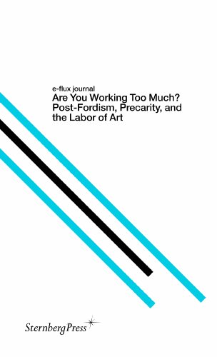 E-Flux Journal: Are You Working Too Much? Post-Fordism, Precarity, and the Labor of Art