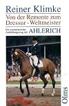 AHLERICH. Von der Remonte zum Dressur- Weltmeister. Ein exemplarischer Ausbildungsweg