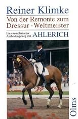 AHLERICH. Von der Remonte zum Dressur- Weltmeister. Ein exemplarischer Ausbildungsweg