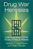 Drug War Heresies: Learning from Other Vices, Times, and Places (RAND Studies in Policy Analysis)