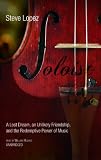 The Soloist: A Lost Dream, an Unlikely Friendship, and the Redemptive Power of Music