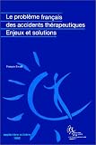Le probleme francais des accidents therapeutiques: Enjeux et solutions : rapport a Bernard Kouchner, Ministere de la sante et de l'action humanitaire (French Edition)