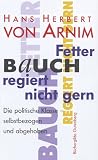 Fetter Bauch regiert nicht gern : die politische Klasse - selbstbezogen und abgehoben. - Hans Herbert von Arnim
