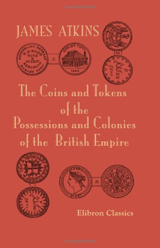 The Coins and Tokens of the Possessions and Colonies of the British Empire