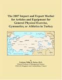 The 2007 Import and Export Market for Articles and Equipment for General Physical Exercise, Gymnastics, or Athletics in Turkey