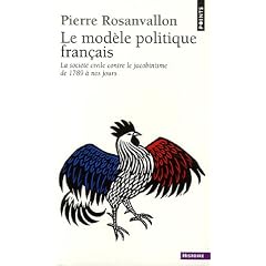 Le Mod�le politique fran�ais : La soci�t� civile contre le jacobinisme de 1789 � nos jours