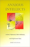 Anxious Intellects: Academic Professionals, Public Intellectuals, and Enlightenment Values