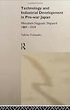 Technology and Industrial Growth in Pre-War Japan: The Mitsubishi-Nagasaki Shipyard 1884-1934 (Nissan Institute/Routledge Japanese Studies)