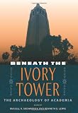 Beneath the ivory tower : the archaeology of academia