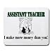 ASSISTANT TEACHER I make more money than you! Mousepad