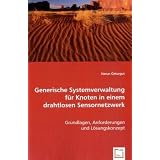 Generische Systemverwaltung f�r Knoten in einem drahtlosen Sensornetzwerk: Grundlagen, Anforderungen und L�sungskonzeptvon "Harun �zturgut"