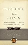 Preaching Like Calvin: Sermons from the 500th Anniversary Celebration (Calvin 500)