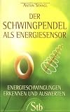 Der Schwingpendel als Energiesensor - Ernergieschwingungen erkennen und auswerten - (alte Ausgabe) - Anton Stangl