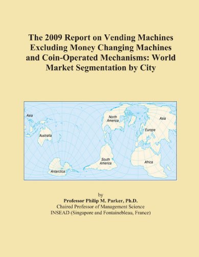The 2009 Report on Vending Machines Excluding Money Changing Machines and Coin-Operated Mechanisms: World Market Segmentation by City
