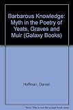 Barbarous knowledge : myth in the poetry of Yeats, Graves and Muir
