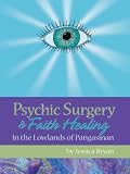 Psychic Surgery & Faith Healing: In the Lowlands of Pangasinan
