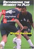 Recognizing the Moment to Play: Anticipation, Imagination, Awareness