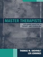 Master Therapists: Exploring Expertise in Therapy and Counseling