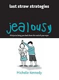 Jealousy: 99 Tips to Bring You Back from the End of Your Rope (Last Straw Strategies)