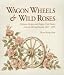 Wagon wheels & wild roses: Heirloom recipes and Oregon trail stories from the McCaw family, 1847-1995