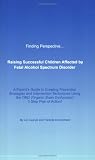 Finding Perspective... Raising Successful Children Affected by Fetal Alcohol Spectrum Disorders