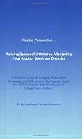 Finding Perspective... Raising Successful Children Affected by Fetal Alcohol Spectrum Disorders