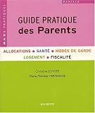 Guide pratique des Parents : Allocations, sant�, modes de garde, logement, fiscalit�