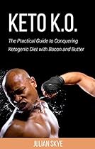 Keto K.O.: The Practical Guide to Conquering Ketogenic Diet with Bacon and Butter Keto K.O.: The Practical Guide to Conquering Ketogenic Diet with Bacon and Butter