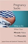 Pregnancy Sucks: What to Do When Your Miracle Makes You Miserable