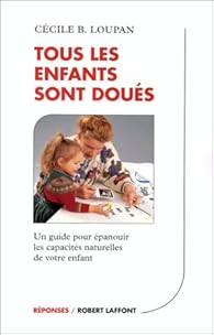 Tous Les Enfants Sont Doues Un Guide Pour Epanouir Les Capacites Naturelles De Votre Enfant Babelio