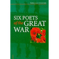 Six Poets of the Great War: Wilfred Owen, Siegfried Sassoon, Isaac Rosenberg, Richard Aldington, Edmund Blunden, Edward Thomas, Rupert Brooke and Many Others (Cambridge Literature)