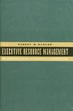 Executive Resource Management: Building and Retaining an Exceptional Leadership Team