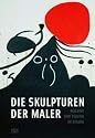 Die Skulpturen der Maler. Malerei und Plastik im Dialog