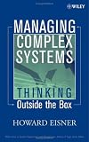 Managing Complex Systems: Thinking Outside the Box (Wiley Series in Systems Engineering and Management)