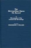 The Metropolitan Opera on Record: A Discography of the Commerical Recordings (Contributions in Drama and Theatre Studies,)