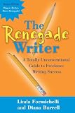 The Renegade Writer: A Totally Unconventional Guide to Freelance Writing Success